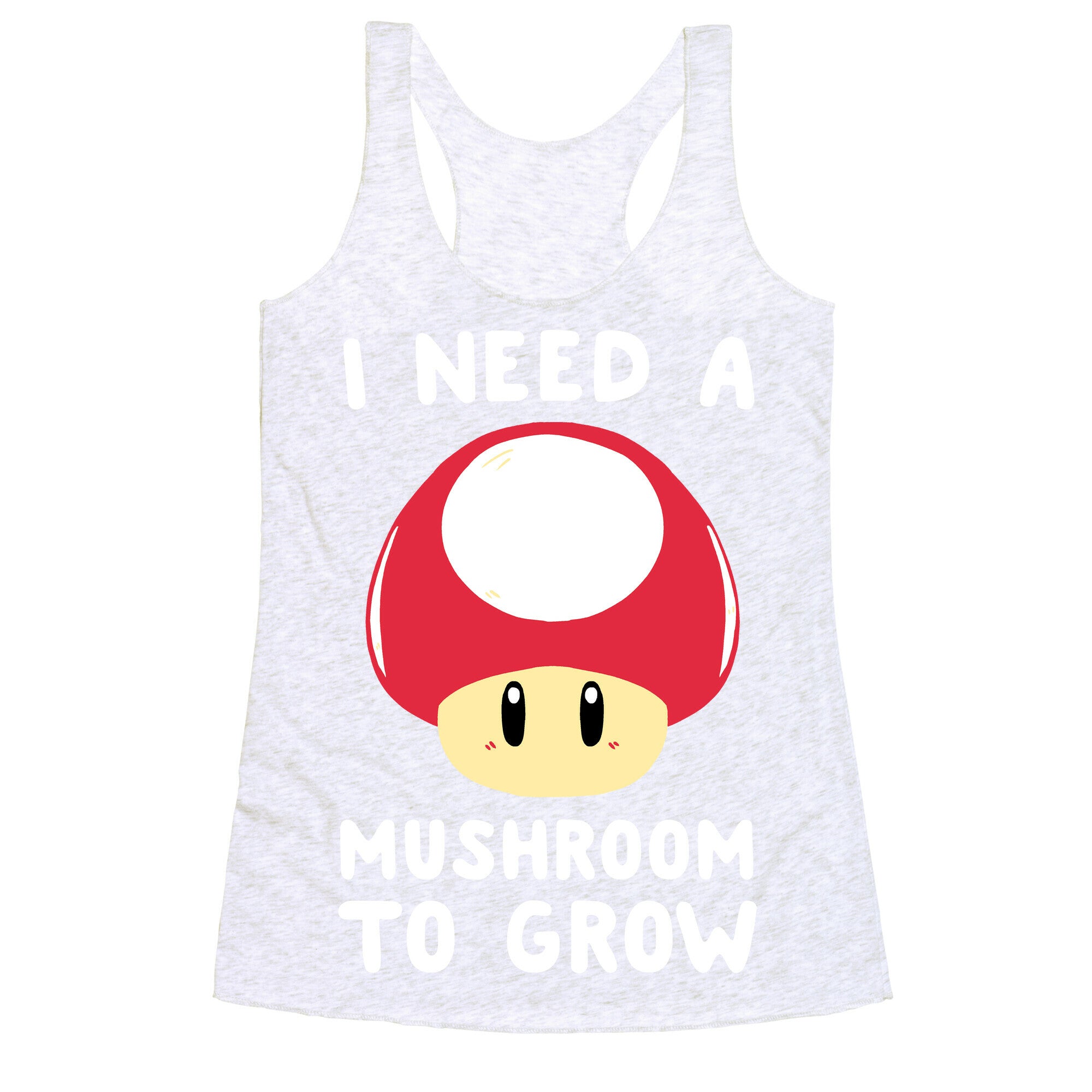 I Need a Mushroom to Grow - Mario Racerback Tank
